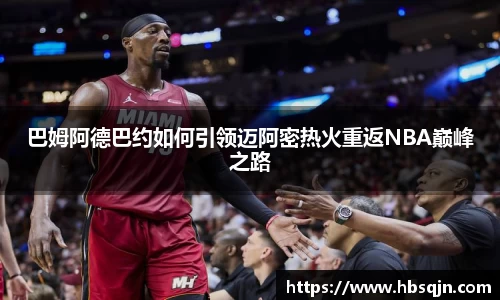 巴姆阿德巴约如何引领迈阿密热火重返NBA巅峰之路