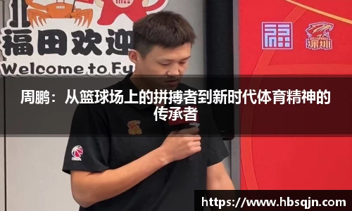 周鹏：从篮球场上的拼搏者到新时代体育精神的传承者