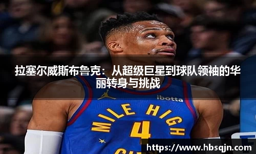 拉塞尔威斯布鲁克：从超级巨星到球队领袖的华丽转身与挑战