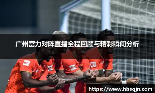 广州富力对阵直播全程回顾与精彩瞬间分析